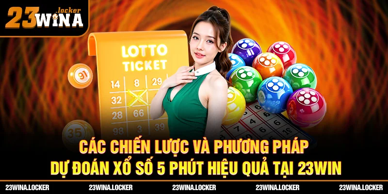 Các chiến lược và phương pháp dự đoán xổ số 5 phút hiệu quả tại 23win