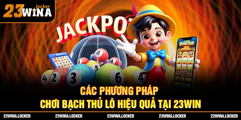 Các phương pháp chơi bạch thủ lô hiệu quả tại 23win