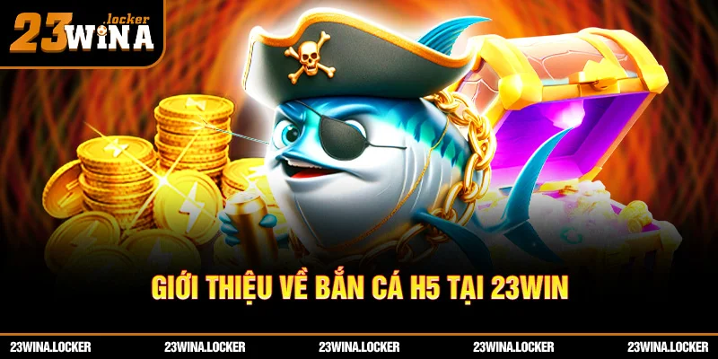 Giới thiệu về Bắn cá H5 tại 23win