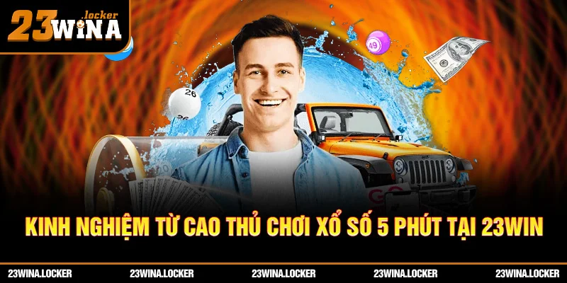 Kinh nghiệm và câu chuyện thành công từ người chơi xổ số 5 phút