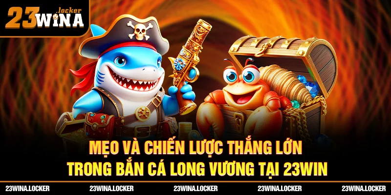 Mẹo và chiến lược nâng cao khả năng thắng lớn trong bắn cá Long Vương