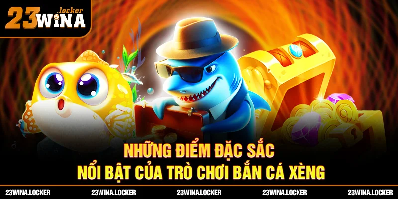 Những điểm đặc sắc nổi bật của trò chơi bắn cá xèng