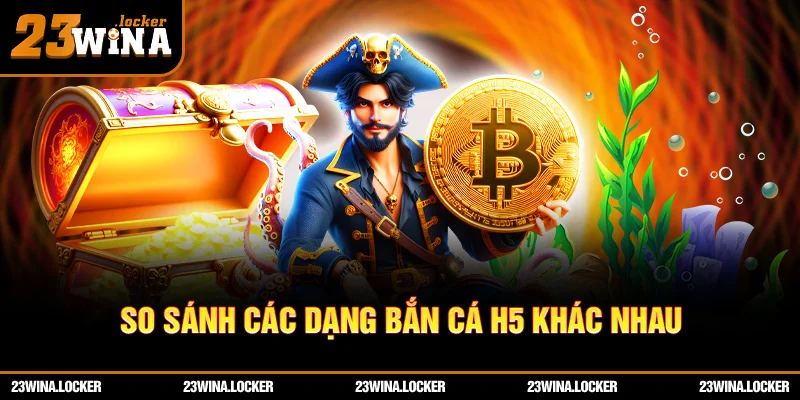 So sánh các dạng Bắn cá H5 khác nhau
